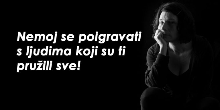 Nemoj se poigravati s ljudima koji su ti pružili sve!